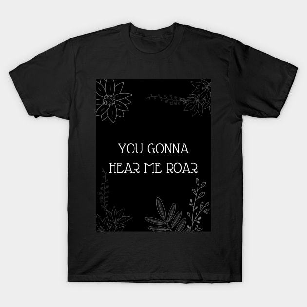 you gonna hear me roar T-Shirt by JARTE